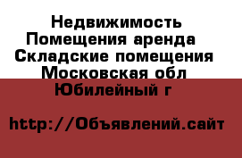 Недвижимость Помещения аренда - Складские помещения. Московская обл.,Юбилейный г.